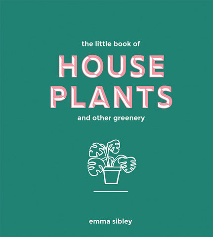 Little Book of House Plants and Other Greenery by Emma Sibley