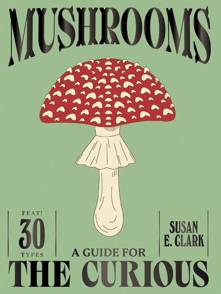 Mushrooms: A Guide For The Curious By Susan E. Clark